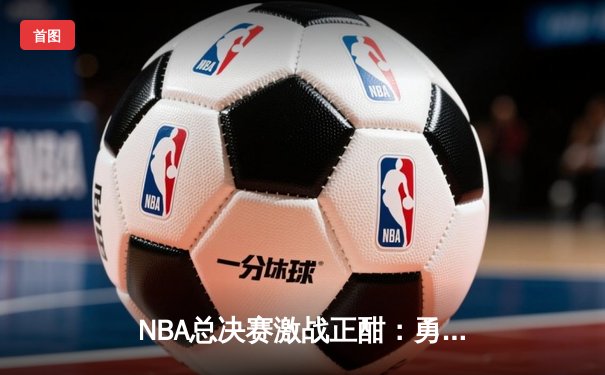 NBA总决赛激战正酣：勇士险胜凯尔特人，库里独揽34分率队扳平总比分